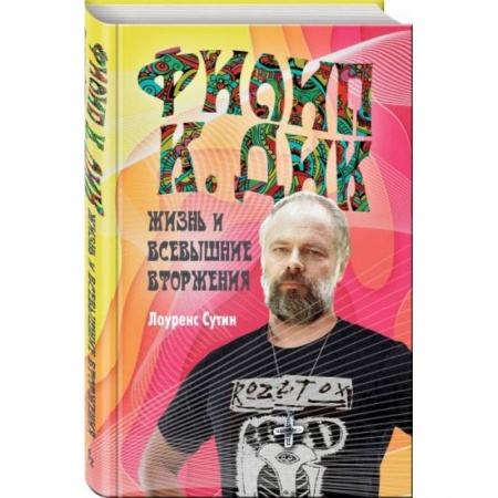 Мемуары, биографии исторических личностей, книга Филип К. Дик. Жизнь и Всевышние вторжения купить по скидке