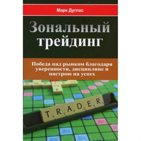 Биржевое дело, книга Зональный трейдинг. Победа над рынком благодаря уверенности, дисциплине и настрою на успех купить по скидке