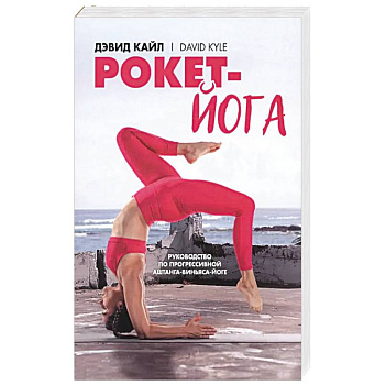 Рокет-йога. Руководство по прогрессивной аштанга-виньяса-йоге