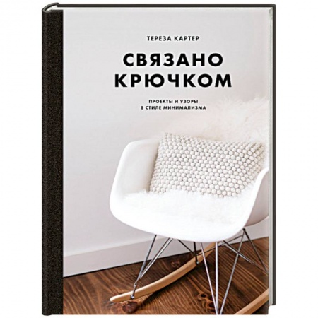 Вязание, книга Связано крючком. Проекты и узоры в стиле минимализма купить по скидке