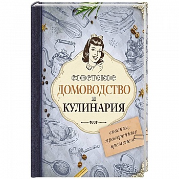 Советское домоводство и кулинария. Советы, проверенные временем