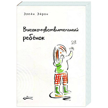 Высокочувствительный ребенок. Как помочь нашим детям расцвести в этом тяжелом мире