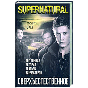 Сверхъестественное. Подлинная история братьев Винчестеров