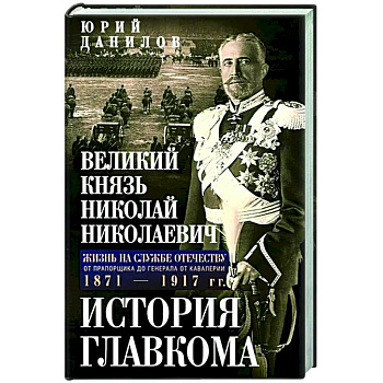 Великий князь Николай Николаевич. Жизнь на службе Отечеству. История главкома