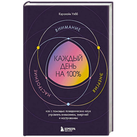 Практическая психология, книга Каждый день на 100%. Как с помощью поведенческих наук управлять вниманием, энергией и настроением купить по скидке