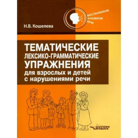 Логопедия, книга Тематические лексико-грамматические упражнения для взрослых и детей с нарушениями речи купить по скидке