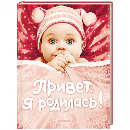 Альбом малыша, книга Привет,я родилась! Альбом купить по скидке
