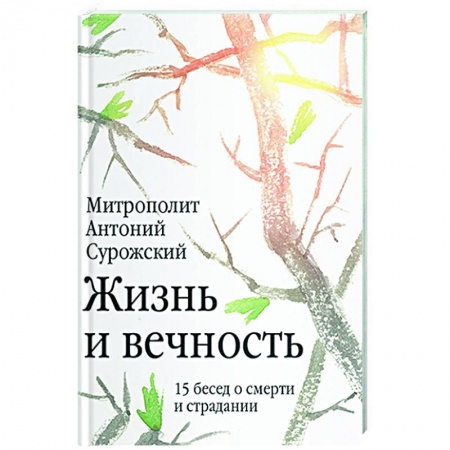 Богослужебные издания, книга Жизнь и вечность.15 бесед о смерти и страдании купить по скидке