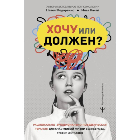 Психология, книга Хочу или должен? Рационально-эмоционально-поведенческая терапия для счастливой жизни без невроза, тревог и страхов купить по скидке