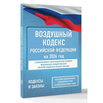 Воздушный кодекс Российской Федерации на 2026 год. Со всеми изменениями, законопроектами и постановлениями судов