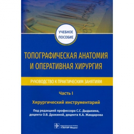 Хирургия. Ортопедия, книга Топографическая анатомия и оперативная хирургия.Ч.1.Хирургический инструментарий купить по скидке