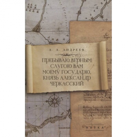 Мемуары, биографии исторических личностей, книга Пребываю верным слугою Вам моему Государю, князь Александр Черкасский купить по скидке