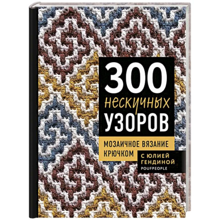 Вязание, книга 300 нескучных узоров. Мозаичное вязание крючком с Юлией Гендиной купить по скидке