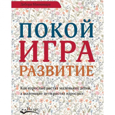 Возрастная психология, книга Покой, игра, развитие. Как взрослые растят маленьких детей, а маленькие дети растят взрослых купить по скидке