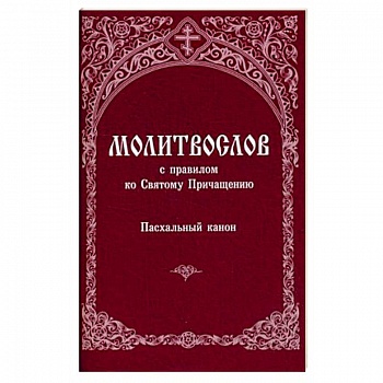 Молитвослов с правилом ко Святому Причащению. Пасхальный канон
