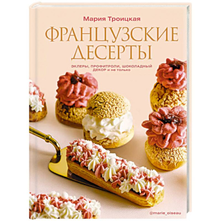 Выпечка, десерты, книга Французские десерты. Эклеры, профитроли, шоколадный декор и не только купить по скидке