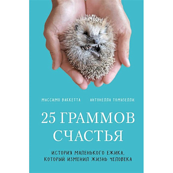 25 граммов счастья. История маленького ежика, который изменил жизнь человека