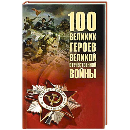 Великая Отечественная война 1941-1945 гг., книга 100 великих героев Великой Отечественной войны купить по скидке
