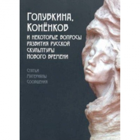 Скульптура, книга Голубкина, Коненков и некоторые вопросы развития русской скульптуры Нового времени купить по скидке