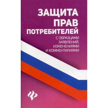 Гражданское право, книга Защита прав потребителей с образцами заявлений, изменениями и комментариями купить по скидке