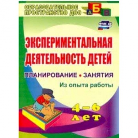 Дошкольное обучение, книга Экспериментальная деятельность детей 4-6 лет. Планиование, занятия. Из опыта работы. ФГОС ДО купить по скидке