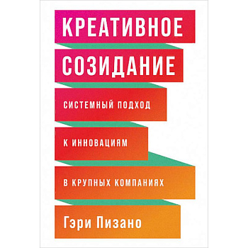 Креативное созидание. Системный подход к инновациям в крупных компаниях