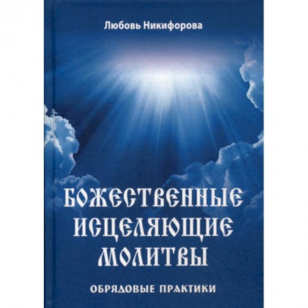 Богословие. Апологетика, книга Божественные исцеляющие молитвы. Обрядовые практики купить по скидке