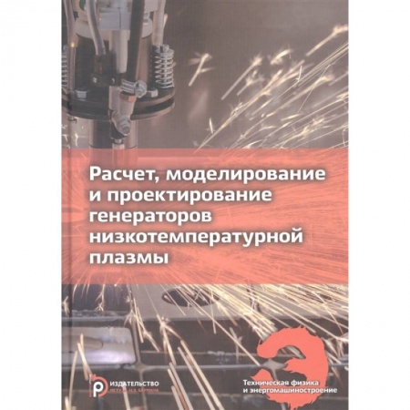 Технические науки. Транспорт, книга Расчет, моделирование и проектирование генераторов низкотемпературной плазмы купить по скидке