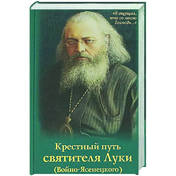 Крестный путь святителя Луки (Войно-Ясенецкого).  Жизнеописание, чудеса, акафист