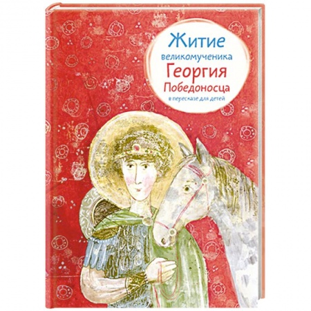 Религиозная литература для детей, книга Житие великомученика Георгия Победоносца в пересказе для детей купить по скидке