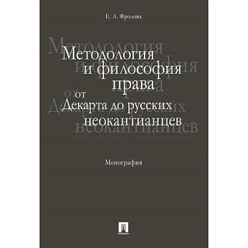 Методология и философия права:от Декарта до русских неокантианцев.Монография