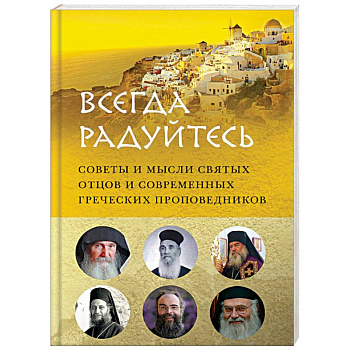 'Всегда радуйтесь'. Советы и мысли святых отцов и современных греческих проповедников