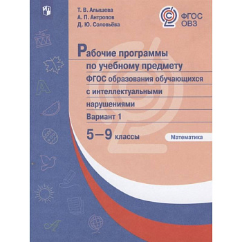 Рабочие программы по учебному предмету. ФГОС образования обучающихся с интеллектуальными нарушениями. Вариант 1. Математика. 5-9 классы