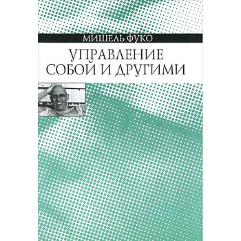 Управление собой и другими. Курс лекций, прочитанных в Коллеж де Франс в 1982-1983 учебном году