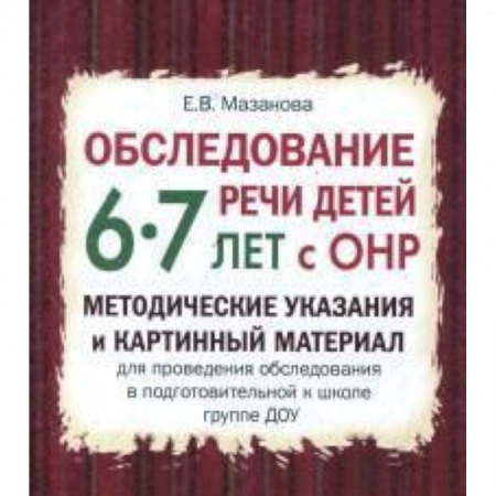 Логопедия, книга Обследование речи детей 6-7 лет с ОНР. Методические указания и картинный материал купить по скидке