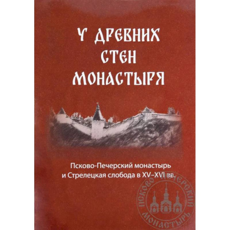 Христианство, книга У древних стен монастыря. Псково-Печерский монастырь и стрелецкая слобода в XIV-XVI вв купить по скидке