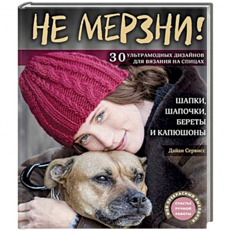 Вязание, книга Не мерзни! Шапки, шапочки, береты и капюшоны. 30 ультрамодных дизайнов для вязания на спицах купить по скидке