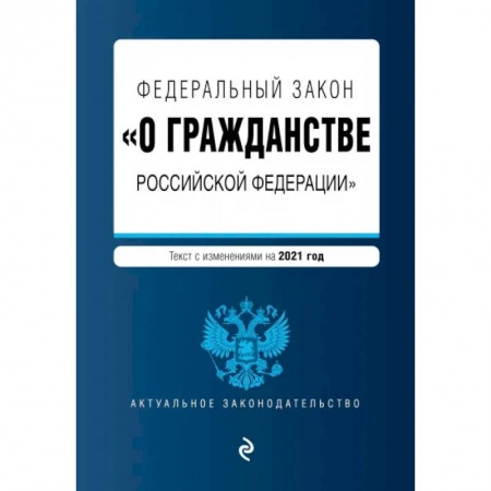 Гражданское право, книга Федеральный закон 'О гражданстве Российской Федерации'. Текст с измениями. На 2021 год купить по скидке