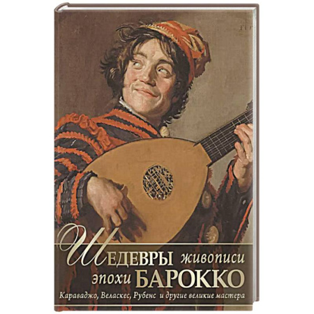 Живопись, книга Шедевры живописи эпохи барокко. Караваджо, Веласкес, Рубенс и другие великие мастера купить по скидке
